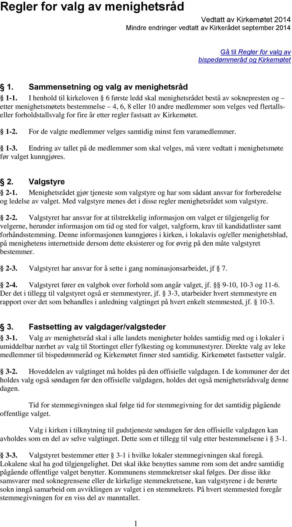 I henhold til kirkeloven 6 første ledd skal menighetsrådet bestå av soknepresten og etter menighetsmøtets bestemmelse 4, 6, 8 eller 10 andre medlemmer som velges ved flertallseller forholdstallsvalg