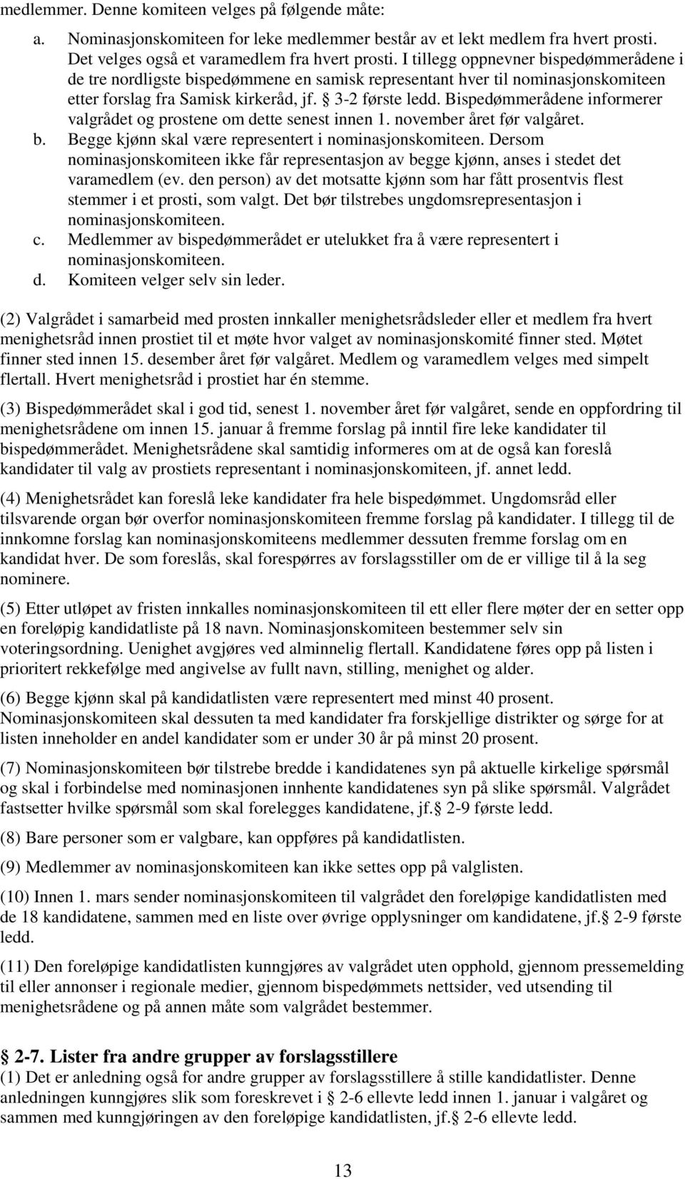 Bispedømmerådene informerer valgrådet og prostene om dette senest innen 1. november året før valgåret. b. Begge kjønn skal være representert i nominasjonskomiteen.