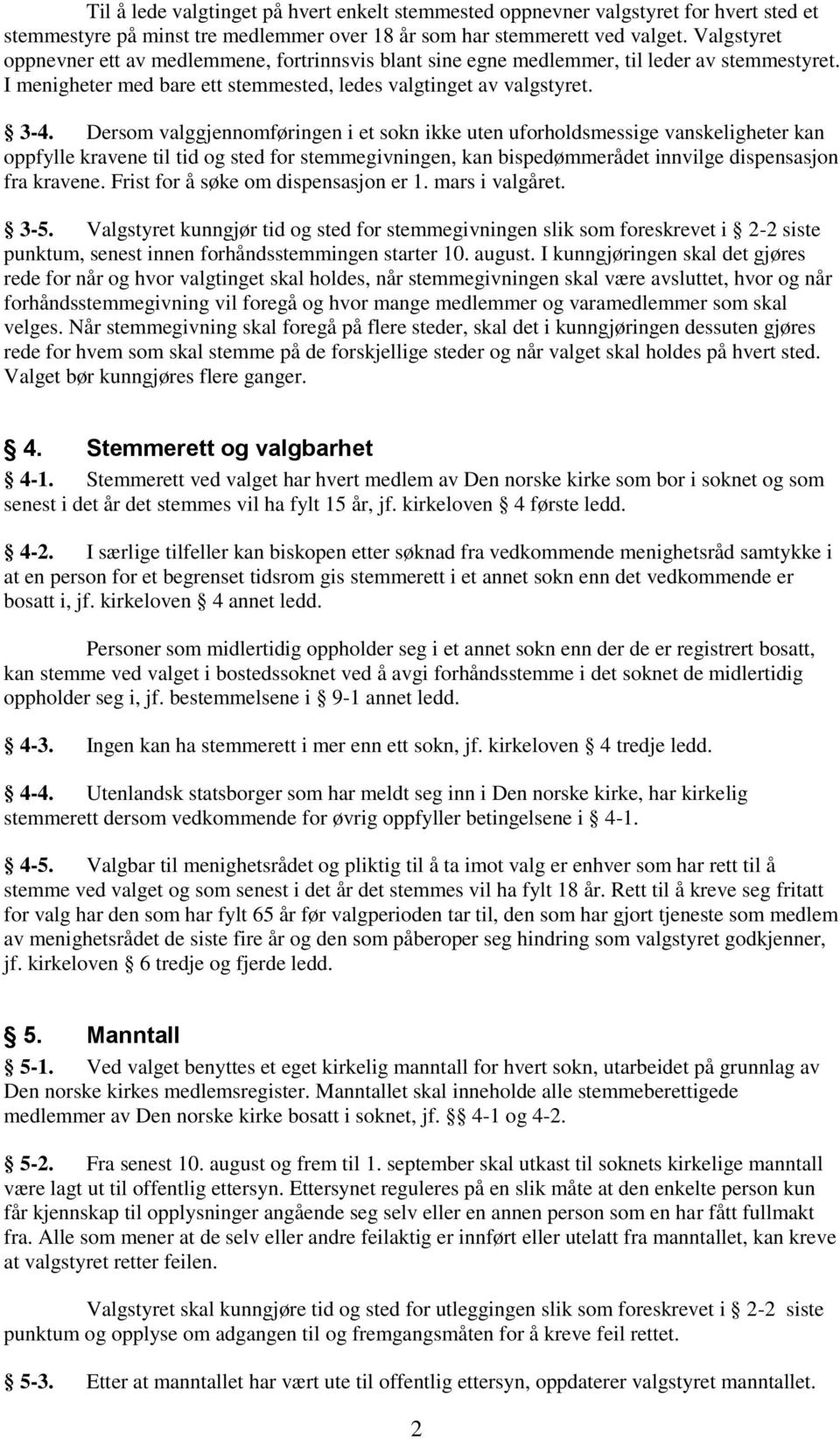 Dersom valggjennomføringen i et sokn ikke uten uforholdsmessige vanskeligheter kan oppfylle kravene til tid og sted for stemmegivningen, kan bispedømmerådet innvilge dispensasjon fra kravene.