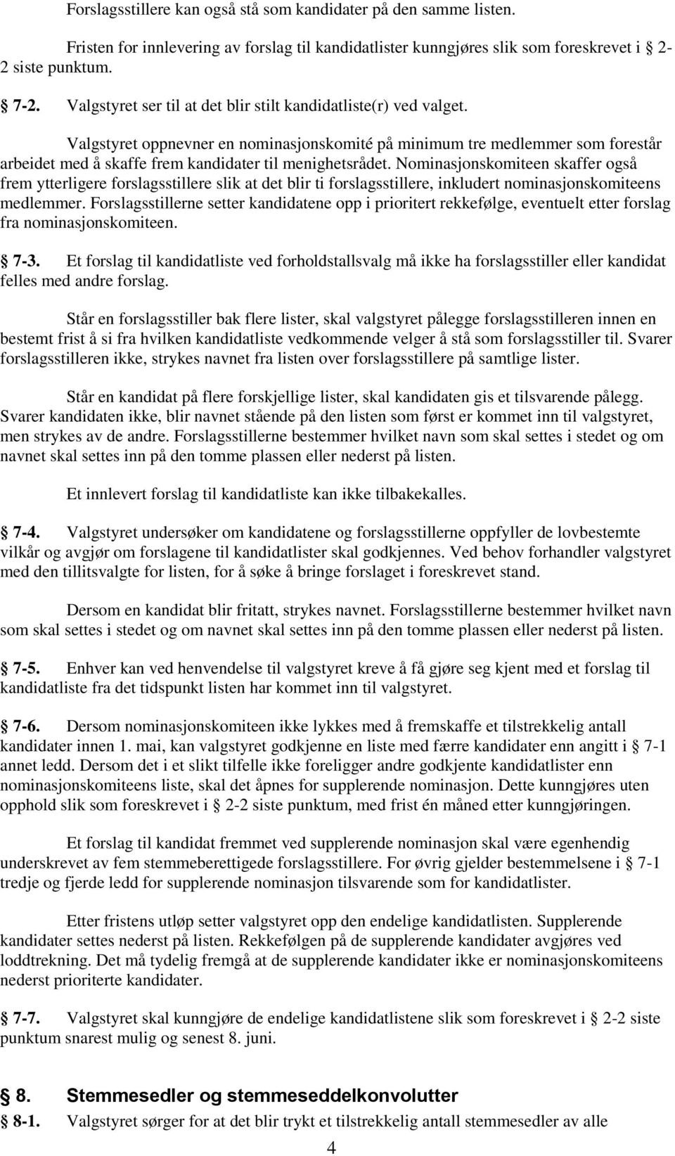 Valgstyret oppnevner en nominasjonskomité på minimum tre medlemmer som forestår arbeidet med å skaffe frem kandidater til menighetsrådet.