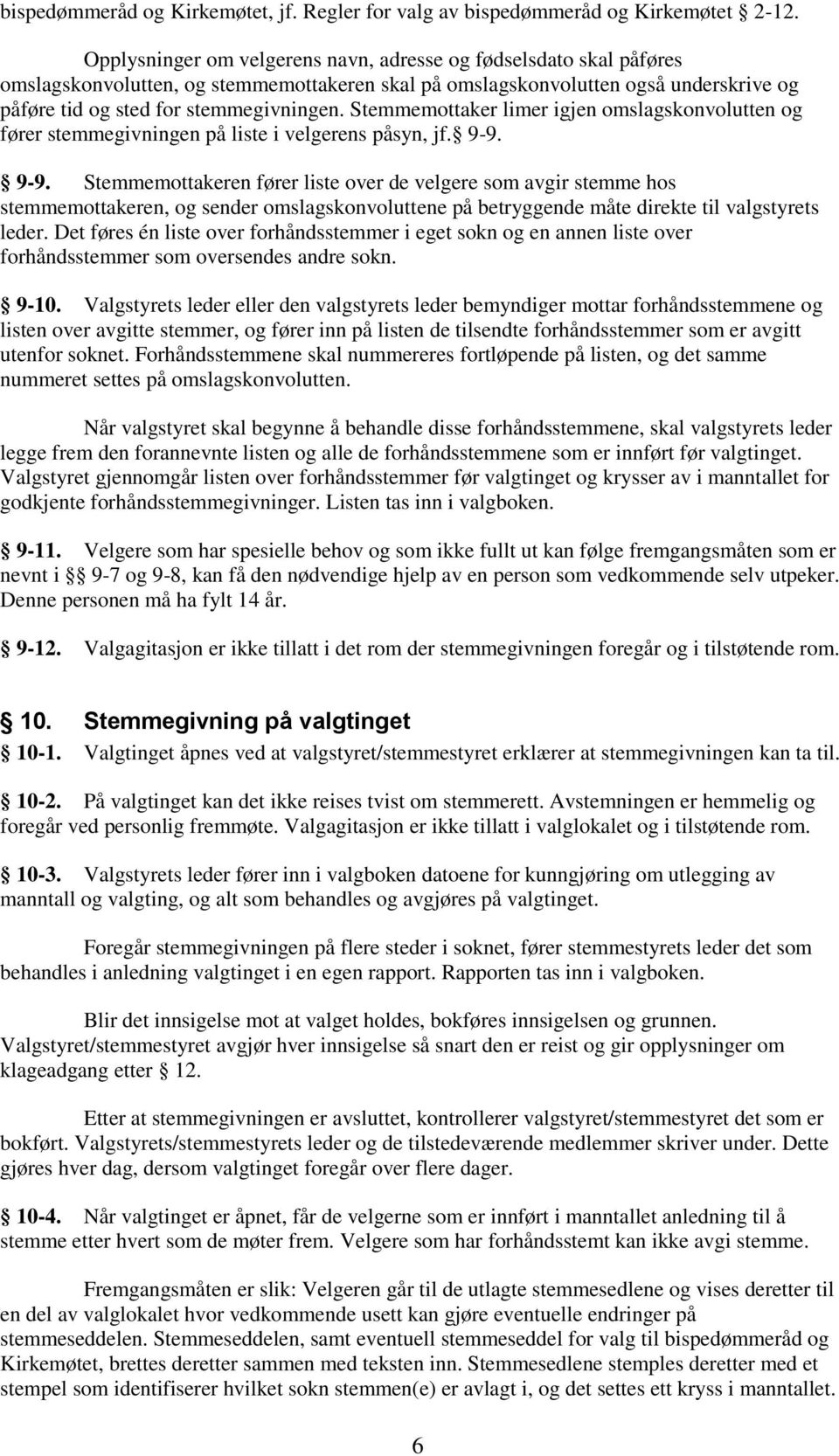 Stemmemottaker limer igjen omslagskonvolutten og fører stemmegivningen på liste i velgerens påsyn, jf. 9-9.