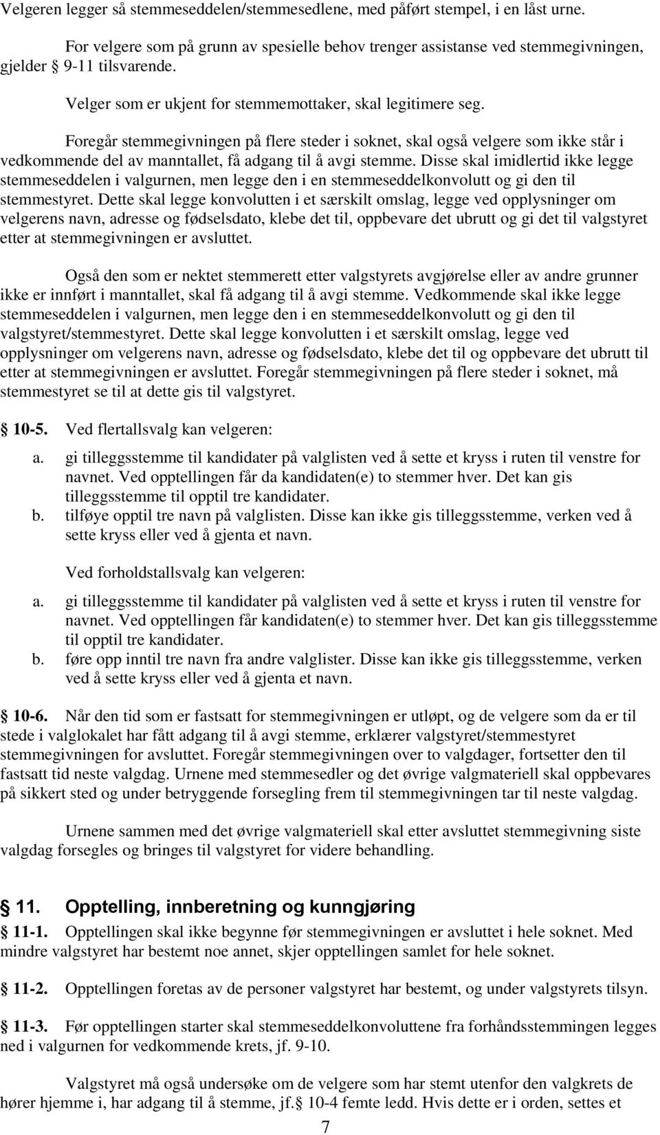 Foregår stemmegivningen på flere steder i soknet, skal også velgere som ikke står i vedkommende del av manntallet, få adgang til å avgi stemme.