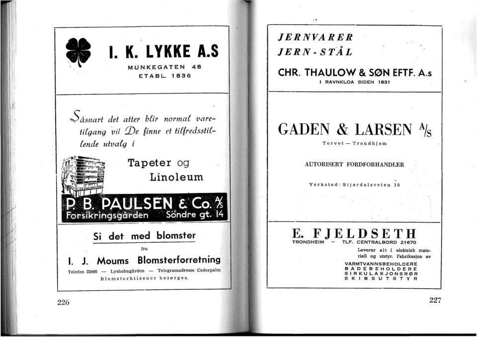 s I RAVNKLOA SIDEN 1831 Såsnart det atter btir normal varetilgang vil CDe finne et titfredsstillende utvalg i Tapeter og Linoleum GADEN & LARSEN A / s Torvet Trondhjem