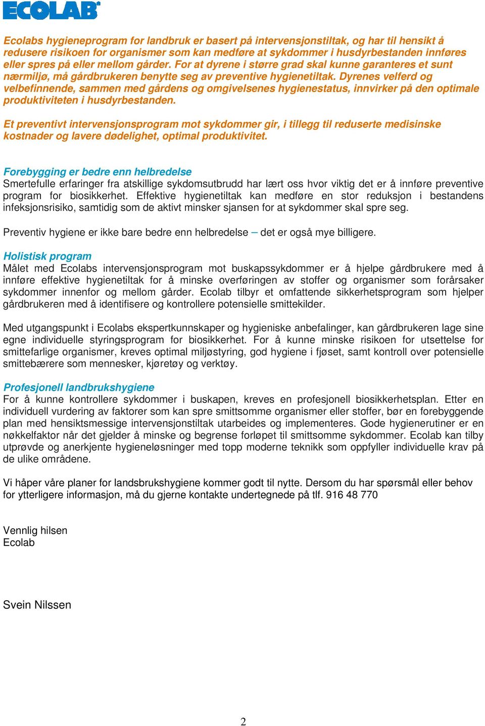 Dyrenes velferd og velbefinnende, sammen med gårdens og omgivelsenes hygienestatus, innvirker på den optimale produktiviteten i husdyrbestanden.