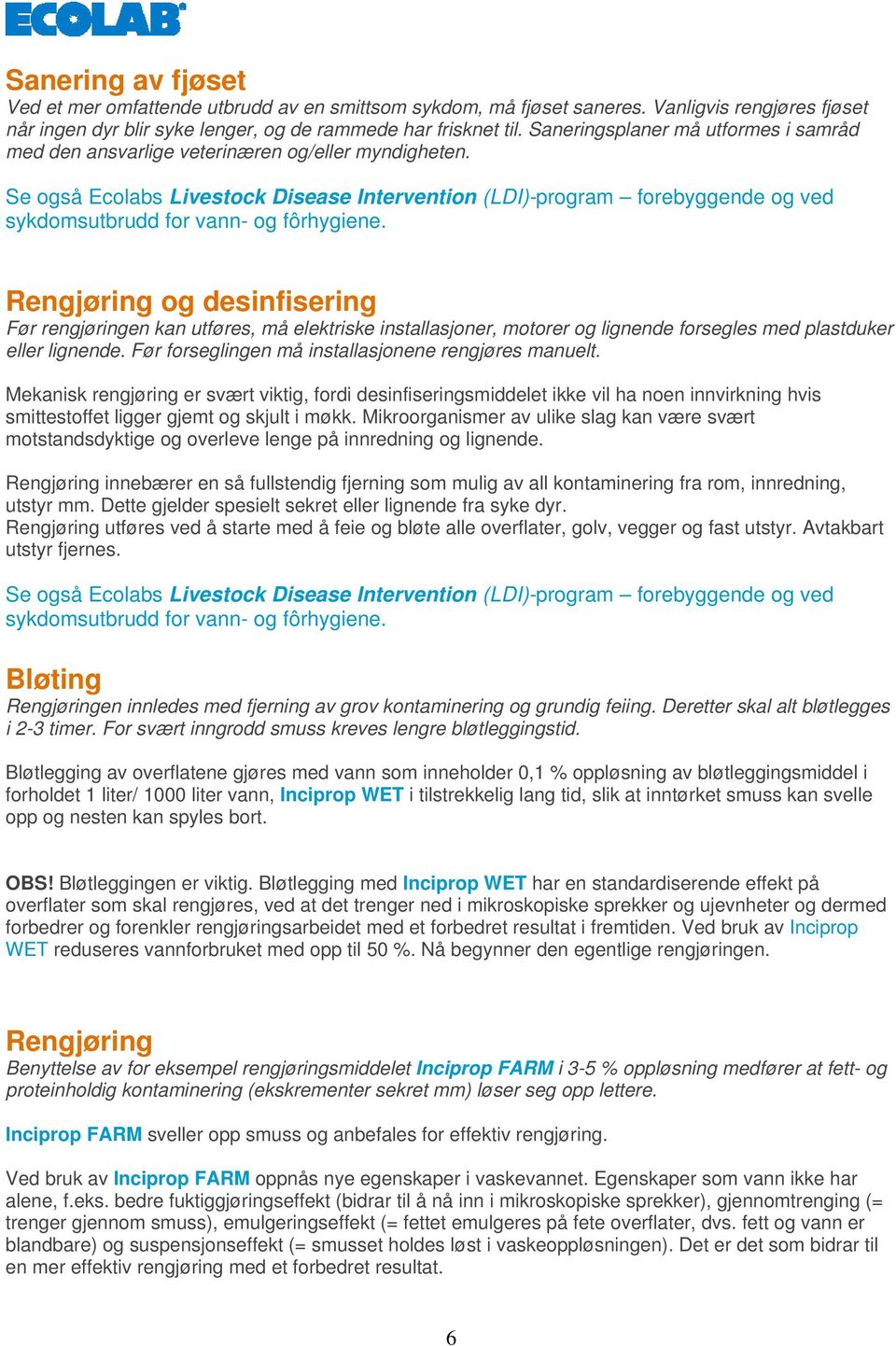 Se også Ecolabs Livestock Disease Intervention (LDI)-program forebyggende og ved sykdomsutbrudd for vann- og fôrhygiene.