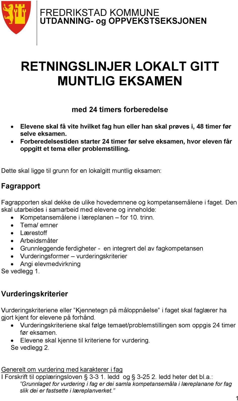 Dette skal ligge til grunn for en lokalgitt muntlig eksamen: Fagrapport Fagrapporten skal dekke de ulike hovedemnene og kompetansemålene i faget.