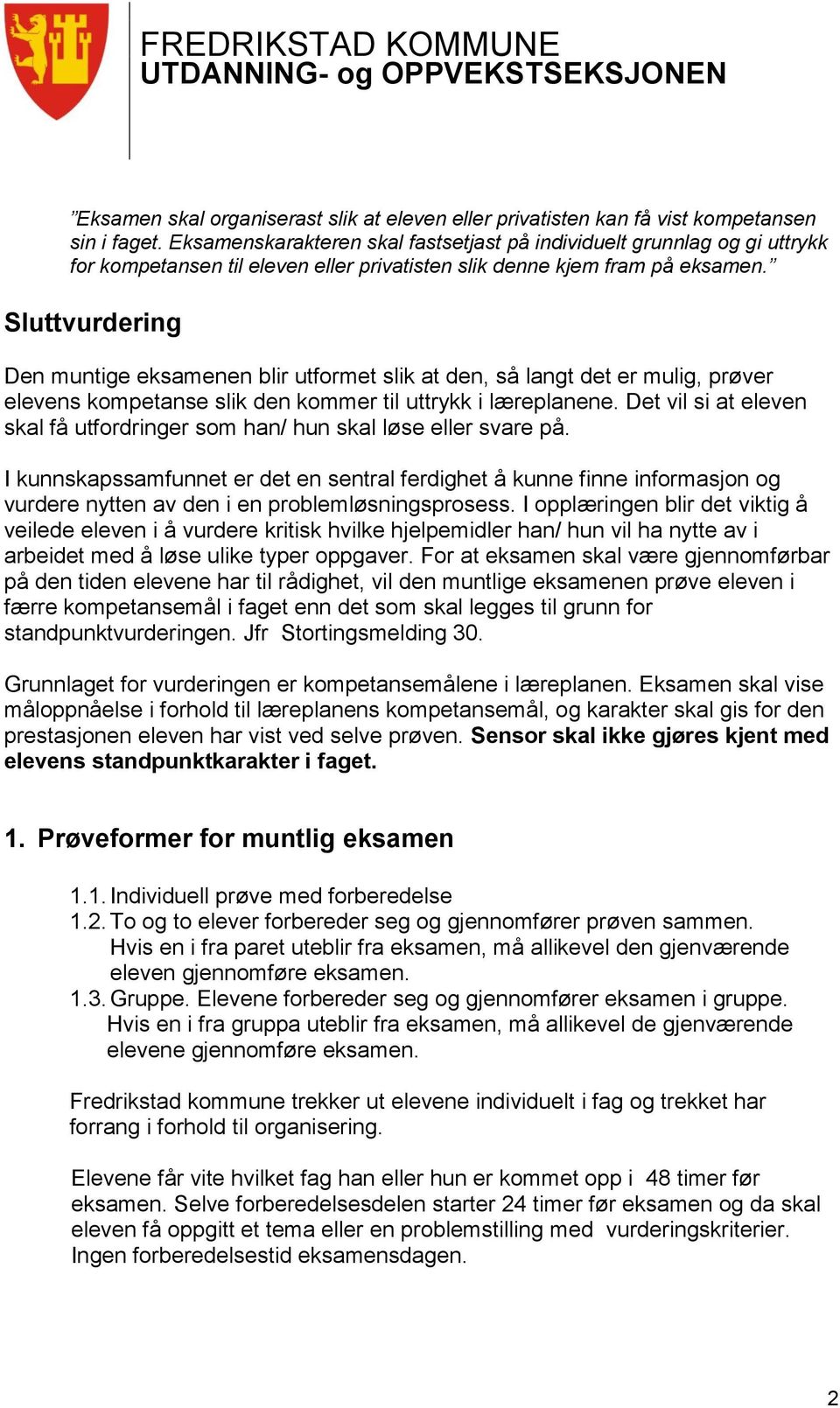 Sluttvurdering Den muntige eksamenen blir utformet slik at den, så langt det er mulig, prøver elevens kompetanse slik den kommer til uttrykk i læreplanene.