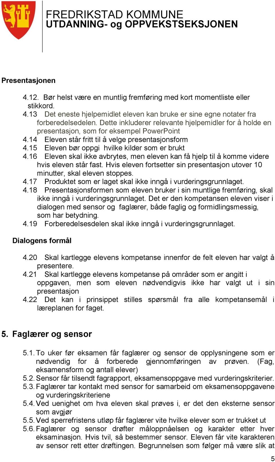 15 Eleven bør oppgi hvilke kilder som er brukt 4.16 Eleven skal ikke avbrytes, men eleven kan få hjelp til å komme videre hvis eleven står fast.