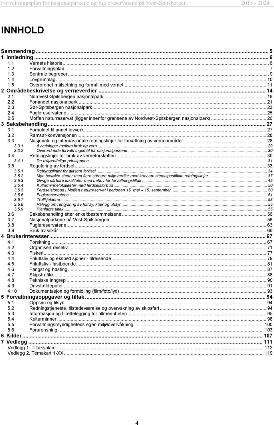 5 Moffen naturreservat (ligger innenfor grensene av Nordvest-Spitsbergen nasjonalpark)... 26 3 Saksbehandling... 27 3.1 Forholdet til annet lovverk... 27 3.2 Ramsar-konvensjonen... 28 3.