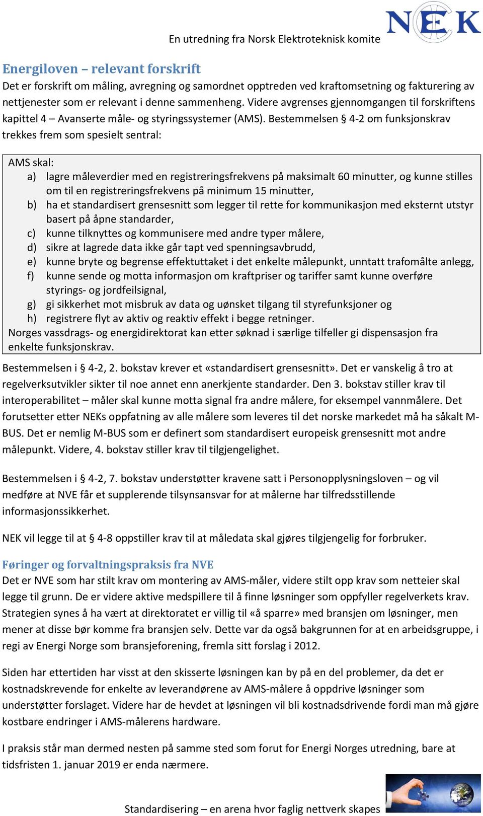 Bestemmelsen 4-2 om funksjonskrav trekkes frem som spesielt sentral: AMS skal: a) lagre måleverdier med en registreringsfrekvens på maksimalt 60 minutter, og kunne stilles om til en