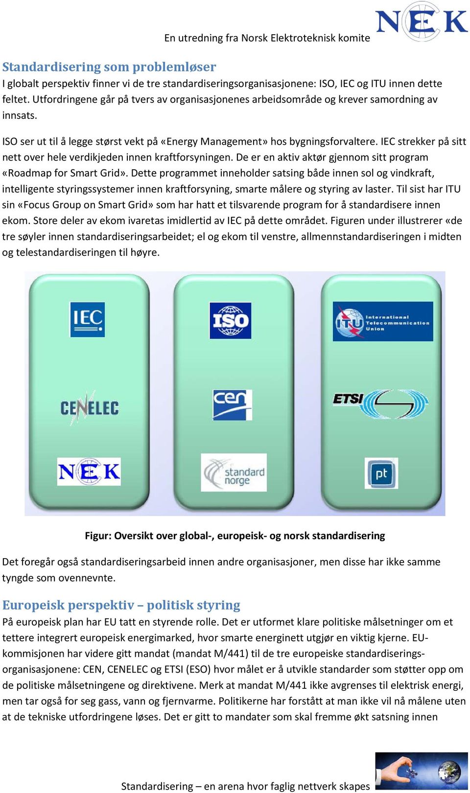 IEC strekker på sitt nett over hele verdikjeden innen kraftforsyningen. De er en aktiv aktør gjennom sitt program «Roadmap for Smart Grid».