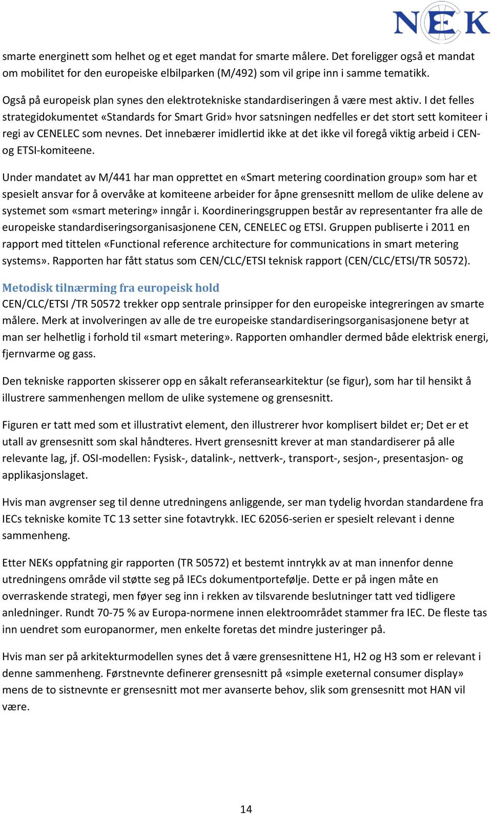 I det felles strategidokumentet «Standards for Smart Grid» hvor satsningen nedfelles er det stort sett komiteer i regi av CENELEC som nevnes.