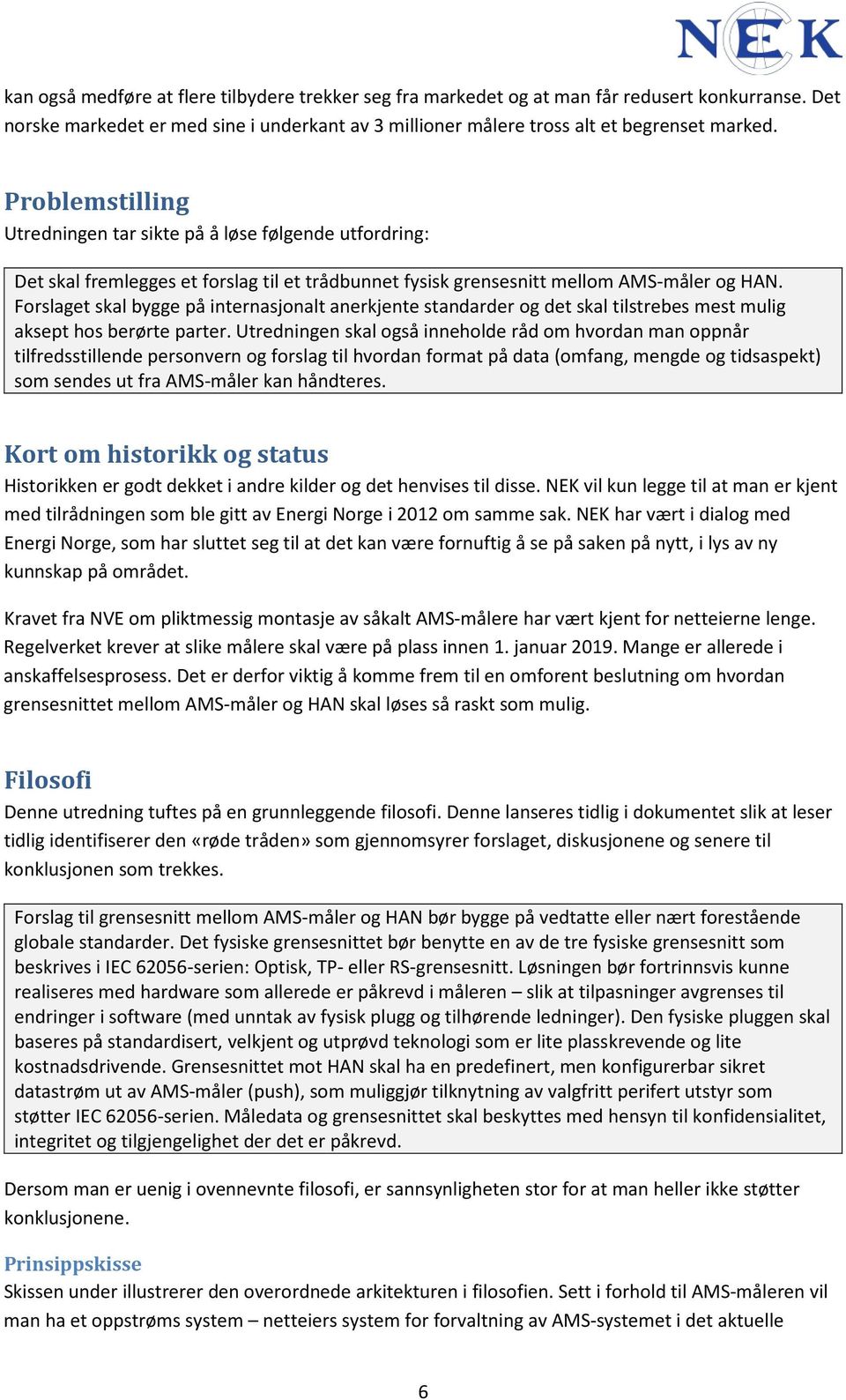 Forslaget skal bygge på internasjonalt anerkjente standarder og det skal tilstrebes mest mulig aksept hos berørte parter.