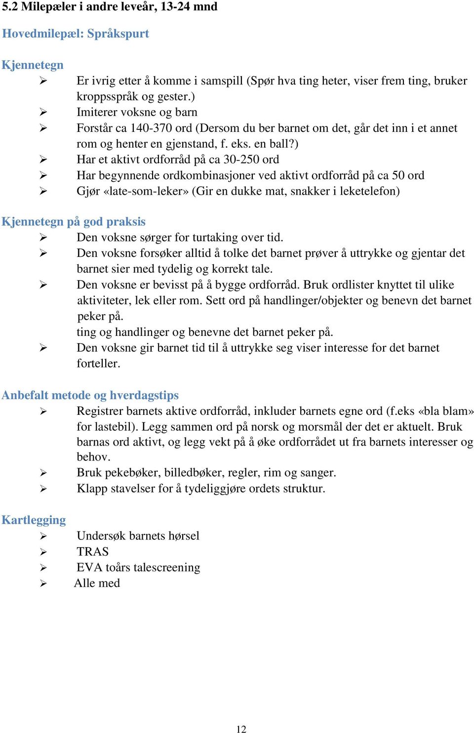 ) Har et aktivt ordforråd på ca 30-250 ord Har begynnende ordkombinasjoner ved aktivt ordforråd på ca 50 ord Gjør «late-som-leker» (Gir en dukke mat, snakker i leketelefon) Kjennetegn på god praksis