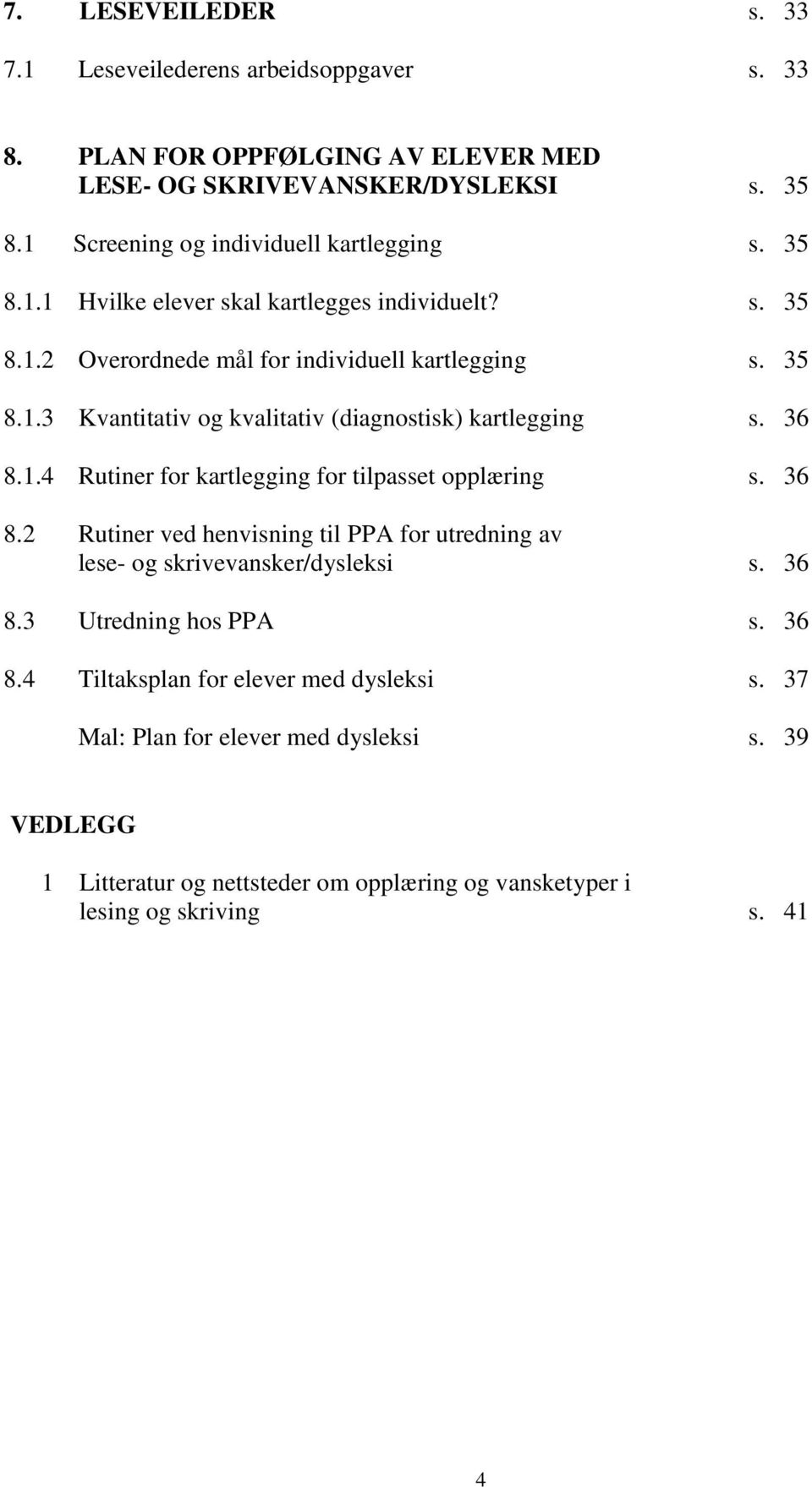 36 8.1.4 Rutiner for kartlegging for tilpasset opplæring s. 36 8.2 Rutiner ved henvisning til PPA for utredning av lese- og skrivevansker/dysleksi s. 36 8.3 Utredning hos PPA s.