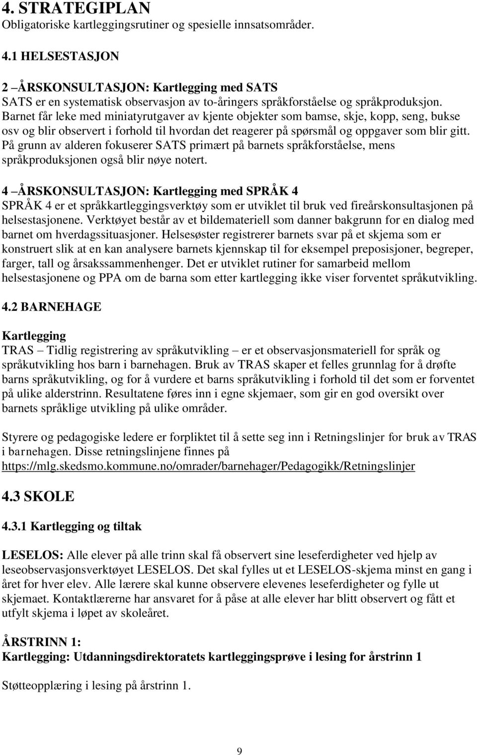 Barnet får leke med miniatyrutgaver av kjente objekter som bamse, skje, kopp, seng, bukse osv og blir observert i forhold til hvordan det reagerer på spørsmål og oppgaver som blir gitt.