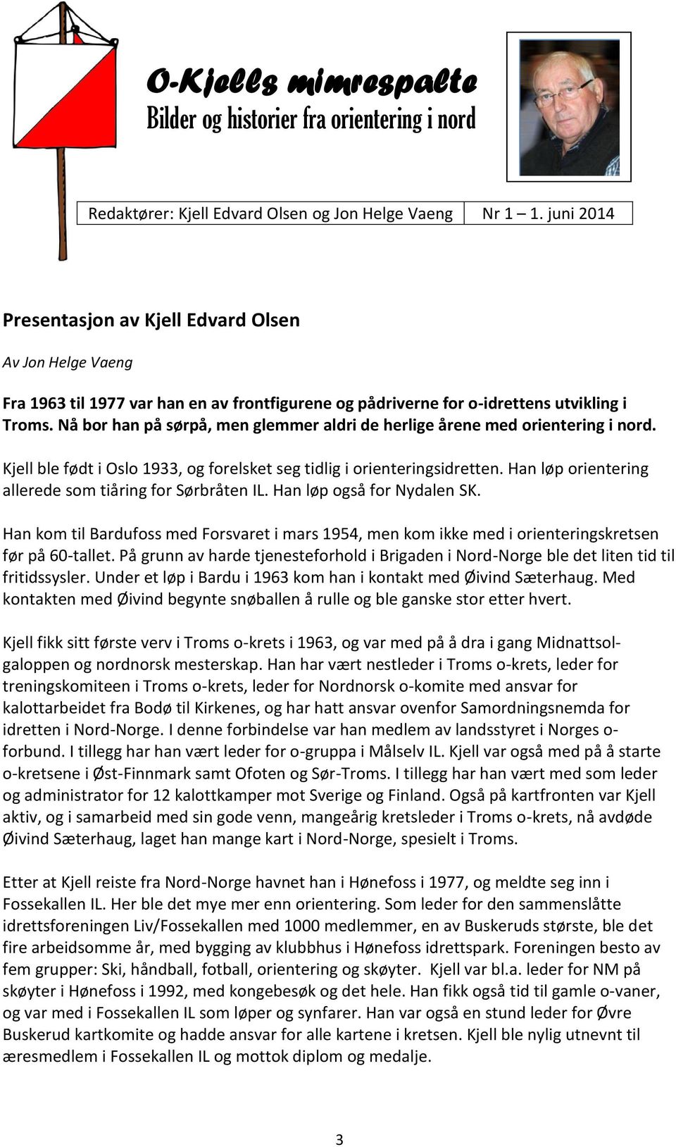 Nå bor han på sørpå, men glemmer aldri de herlige årene med orientering i nord. Kjell ble født i Oslo 1933, og forelsket seg tidlig i orienteringsidretten.