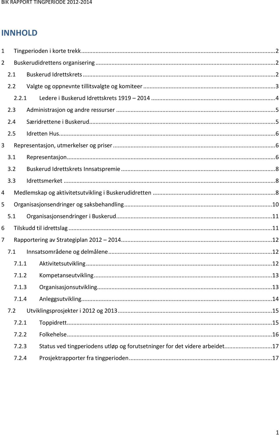 .. 8 3.3 Idrettsmerket... 8 4 Medlemskap og aktivitetsutvikling i Buskerudidretten... 8 5 Organisasjonsendringer og saksbehandling... 10 5.1 Organisasjonsendringer i Buskerud.