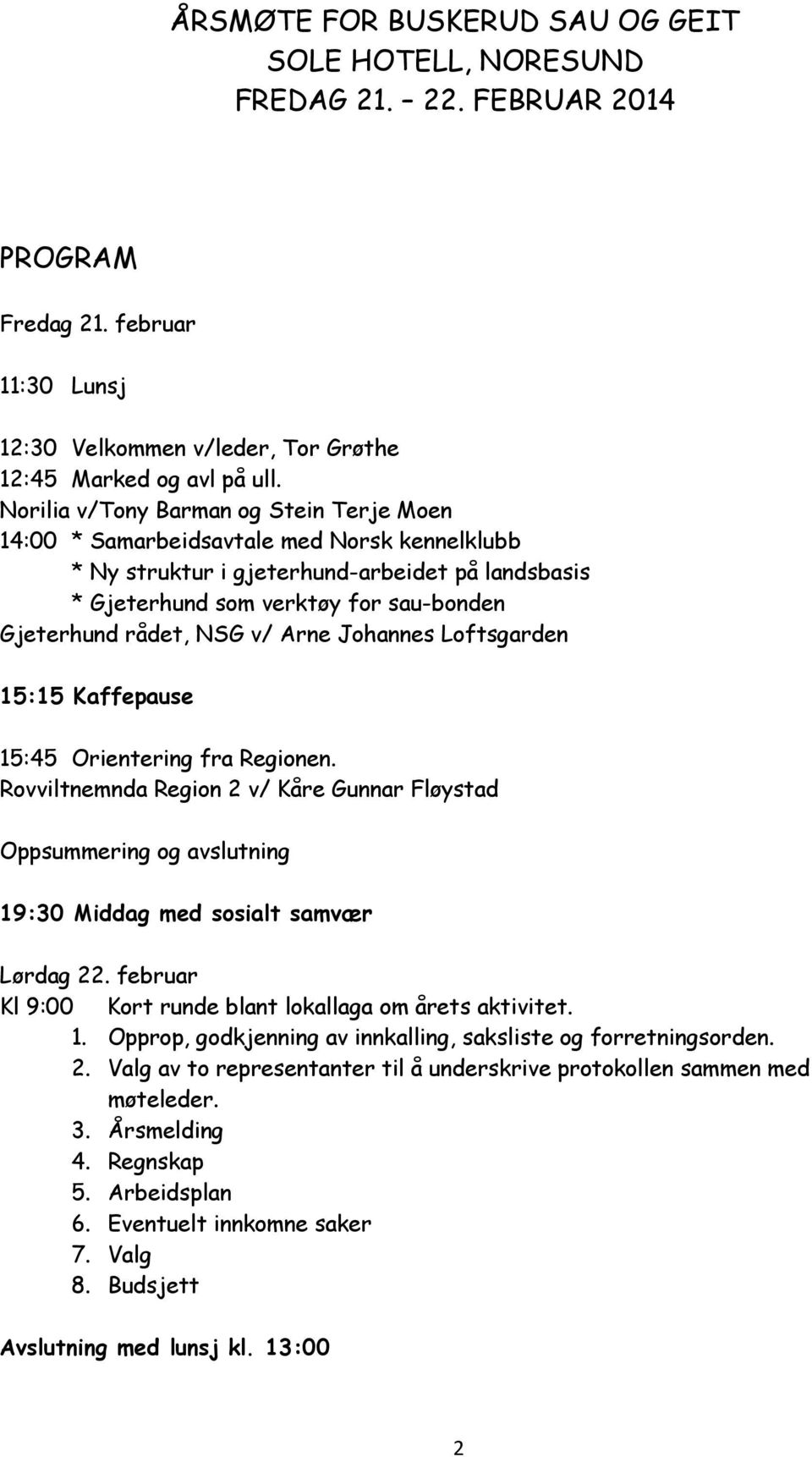 NSG v/ Arne Johannes Loftsgarden 15:15 Kaffepause 15:45 Orientering fra Regionen. Rovviltnemnda Region 2 v/ Kåre Gunnar Fløystad Oppsummering og avslutning 19:30 Middag med sosialt samvær Lørdag 22.