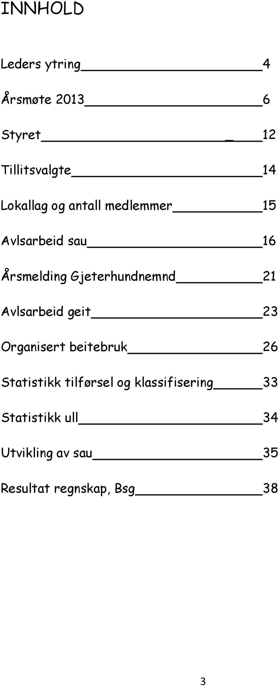 Gjeterhundnemnd 21 Avlsarbeid geit 23 Organisert beitebruk 26 Statistikk