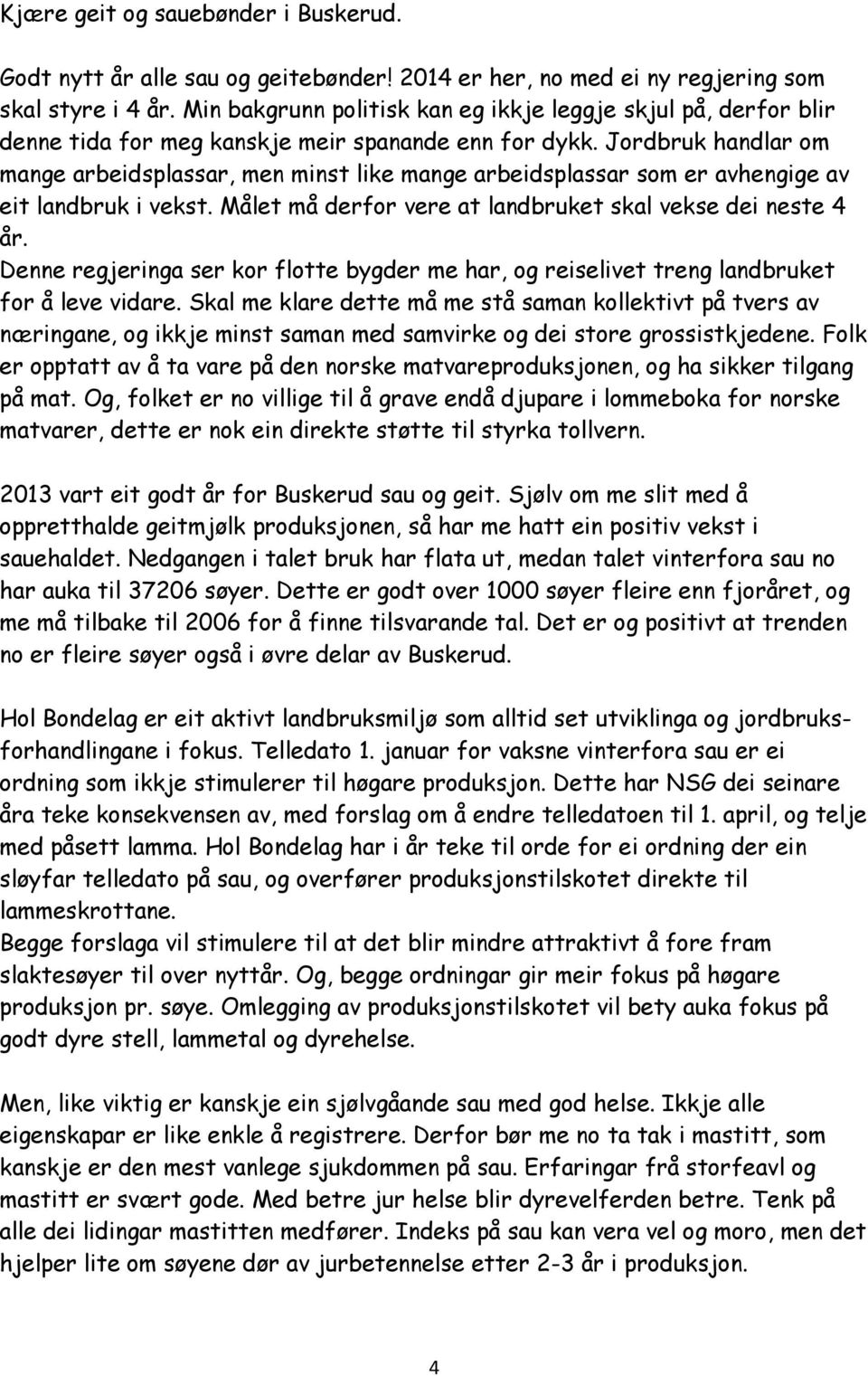 Jordbruk handlar om mange arbeidsplassar, men minst like mange arbeidsplassar som er avhengige av eit landbruk i vekst. Målet må derfor vere at landbruket skal vekse dei neste 4 år.