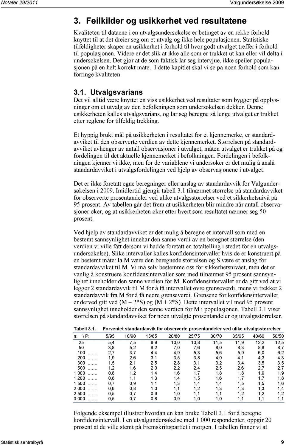 Statistiske tilfeldigheter skaper en usikkerhet i forhold til hvor godt utvalget treffer i forhold til populasjonen.