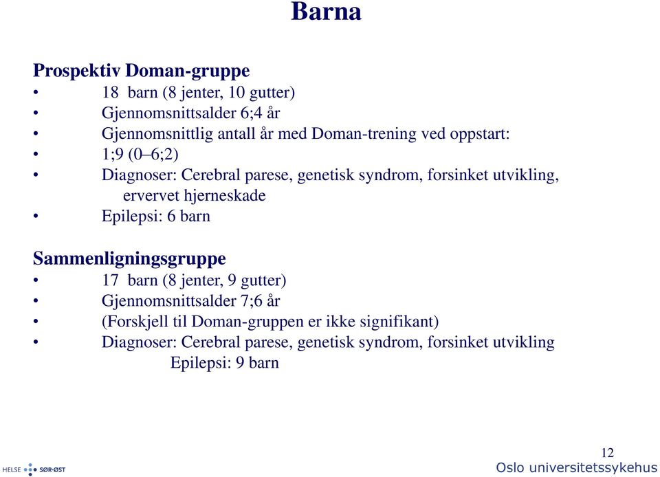 hjerneskade Epilepsi: 6 barn Sammenligningsgruppe 17 barn (8 jenter, 9 gutter) Gjennomsnittsalder 7;6 år (Forskjell