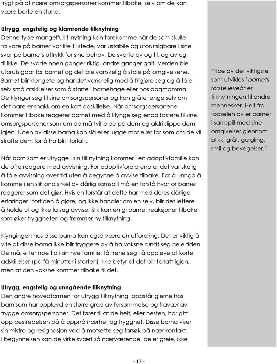 uttrykk for sine behov. De svarte av og til, og av og til ikke. De svarte noen ganger riktig, andre ganger galt. Verden ble uforutsigbar for barnet og det ble vanskelig å stole på omgivelsene.