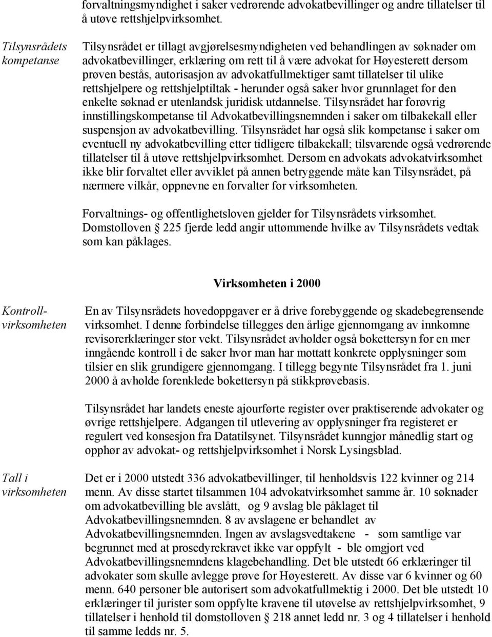 autorisasjon av advokatfullmektiger samt tillatelser til ulike rettshjelpere og rettshjelptiltak - herunder også saker hvor grunnlaget for den enkelte søknad er utenlandsk juridisk utdannelse.