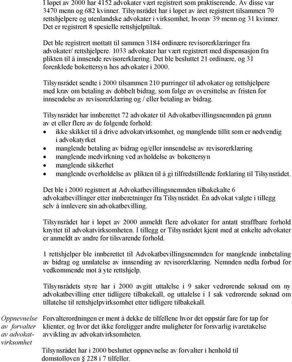 Det ble registrert mottatt til sammen 3184 ordinære revisorerklæringer fra advokater/ rettshjelpere. 1033 advokater har vært registrert med dispensasjon fra plikten til å innsende revisorerklæring.