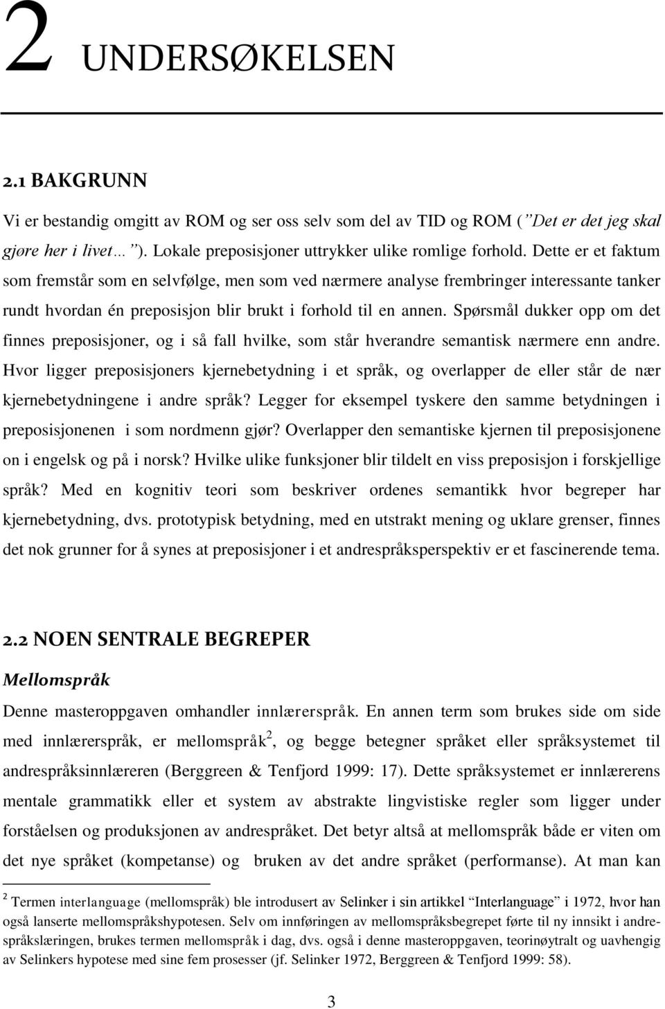 Spørsmål dukker opp om det finnes preposisjoner, og i så fall hvilke, som står hverandre semantisk nærmere enn andre.