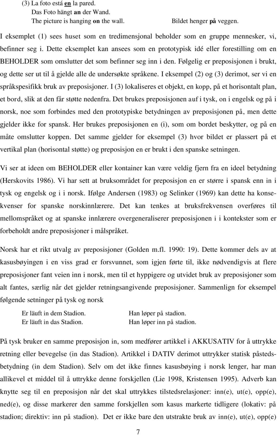 Dette eksemplet kan ansees som en prototypisk idé eller forestilling om en BEHOLDER som omslutter det som befinner seg inn i den.