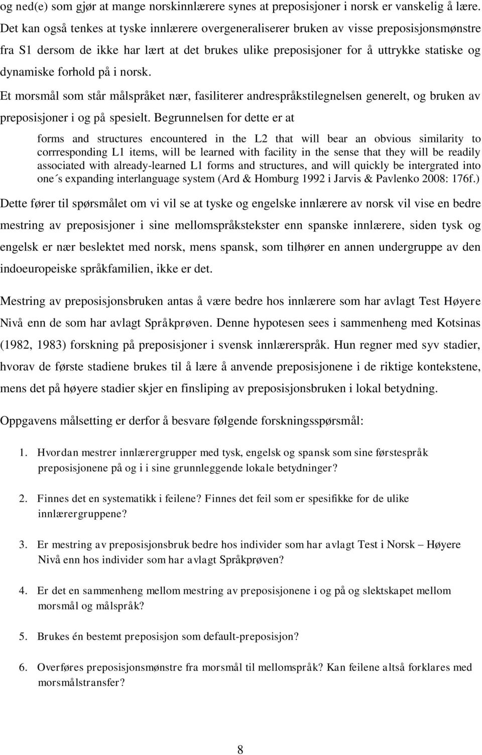 forhold på i norsk. Et morsmål som står målspråket nær, fasiliterer andrespråkstilegnelsen generelt, og bruken av preposisjoner i og på spesielt.