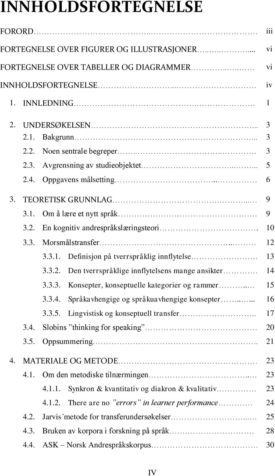 10 3.3. Morsmålstransfer.. 12 3.3.1. Definisjon på tverrspråklig innflytelse. 13 3.3.2. Den tverrspråklige innflytelsens mange ansikter. 14 3.3.3. Konsepter, konseptuelle kategorier og rammer.. 15 3.