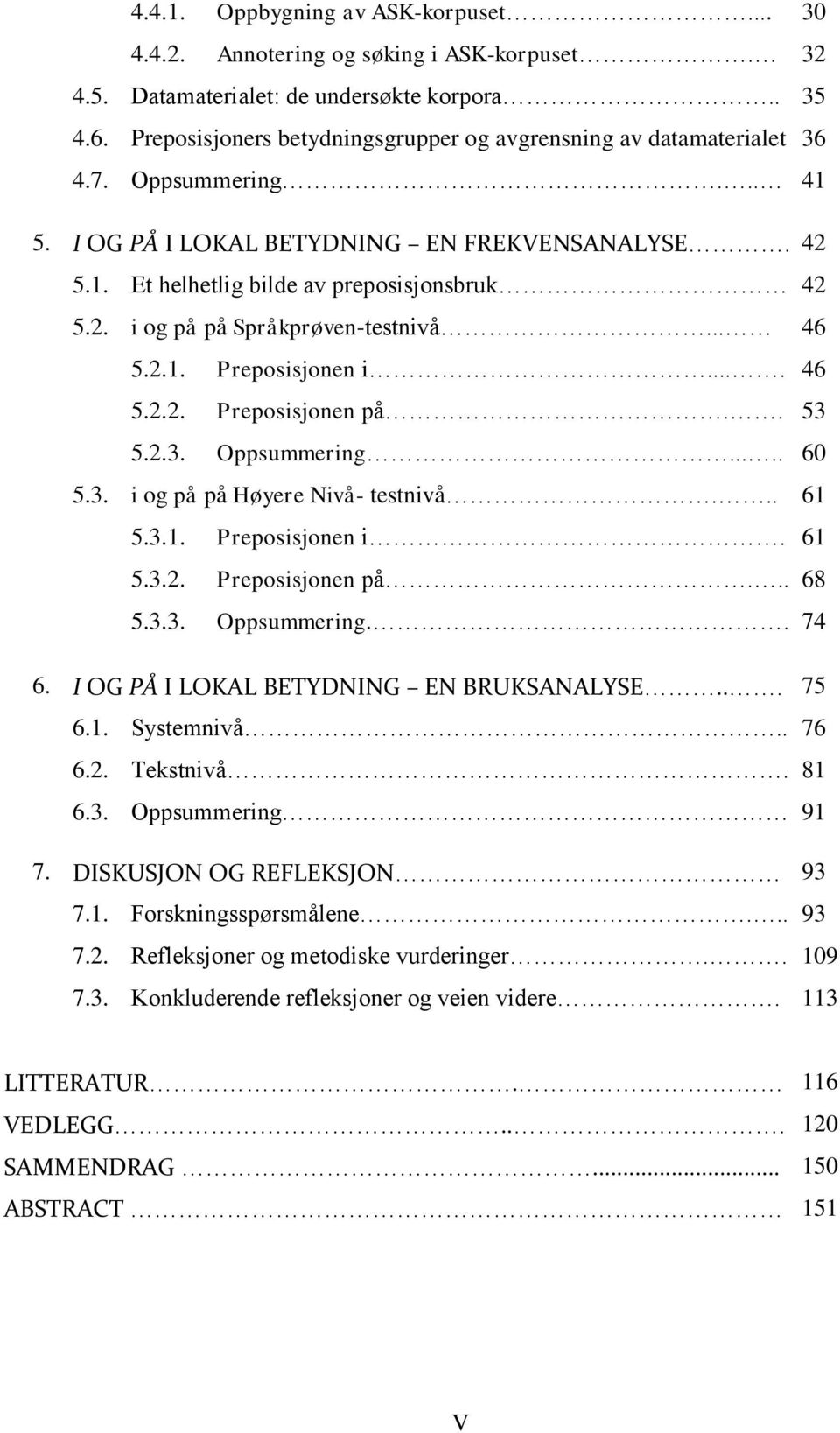 .. 46 5.2.1. Preposisjonen i.... 46 5.2.2. Preposisjonen på.. 53 5.2.3. Oppsummering..... 60 5.3. i og på på Høyere Nivå- testnivå... 61 5.3.1. Preposisjonen i. 61 5.3.2. Preposisjonen på... 68 5.3.3. Oppsummering.. 74 6.