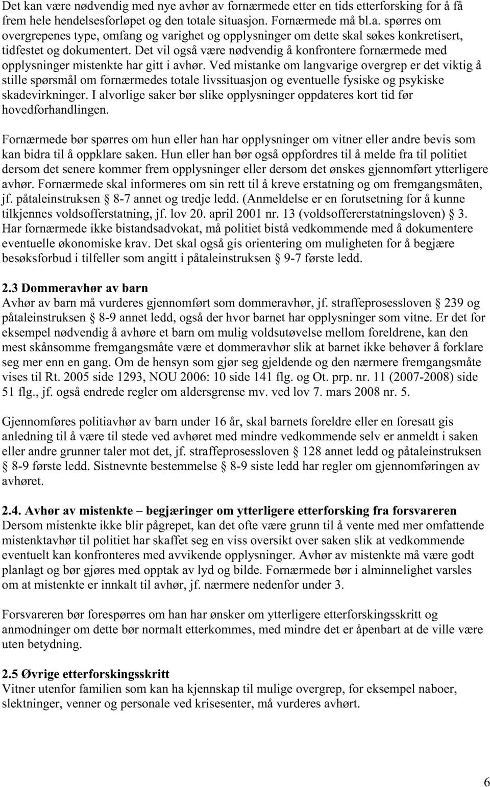 Ved mistanke om langvarige overgrep er det viktig å stille spørsmål om fornærmedes totale livssituasjon og eventuelle fysiske og psykiske skadevirkninger.