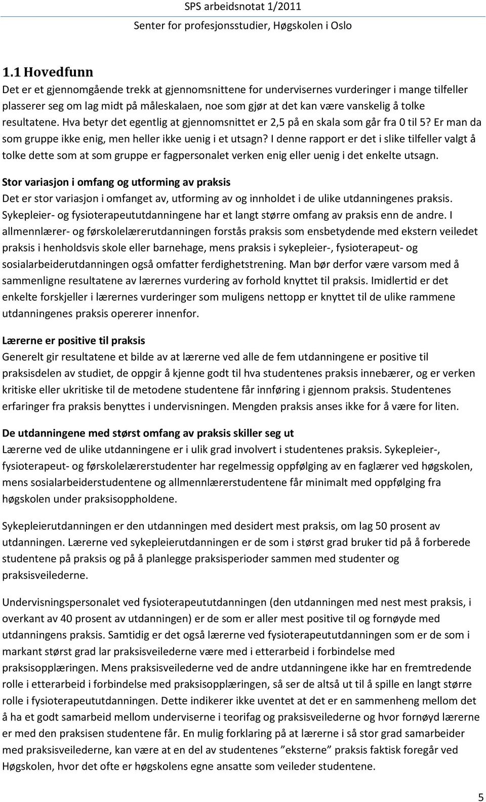 I denne rapport er det i slike tilfeller valgt å tolke dette som at som gruppe er fagpersonalet verken enig eller uenig i det enkelte utsagn.