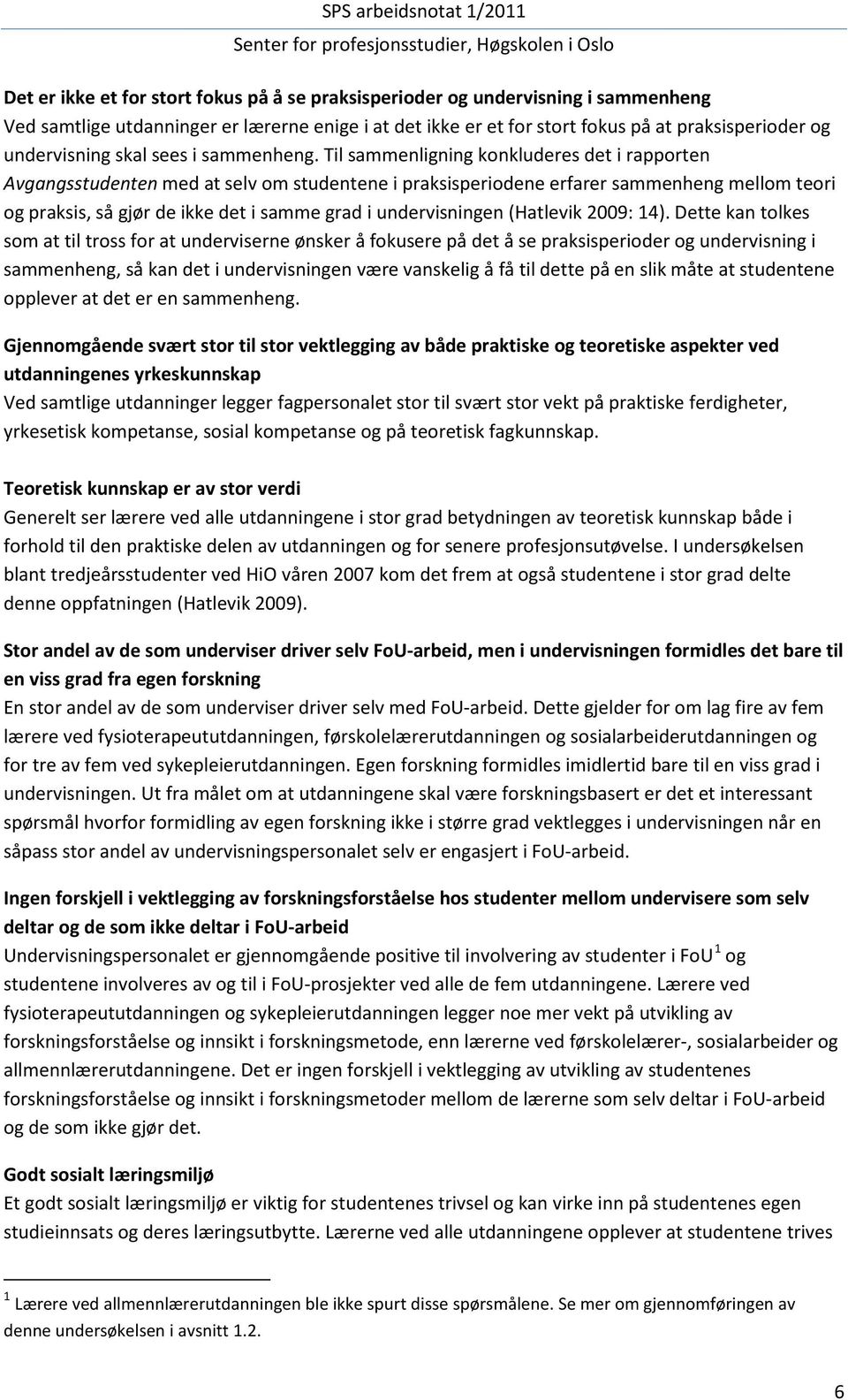 Til sammenligning konkluderes det i rapporten Avgangsstudenten med at selv om studentene i praksisperiodene erfarer sammenheng mellom teori og praksis, så gjør de ikke det i samme grad i