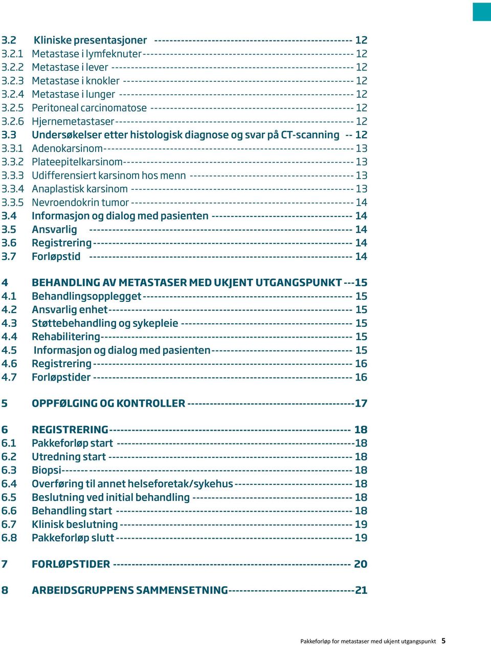 2.6 Hjernemetastaser-------------------------------------------------------------- 12 3.3 Undersøkelser etter histologisk diagnose og svar på CT-scanning --- 12 3.3.1 Adenokarsinom----------------------------------------------------------------- 13 3.