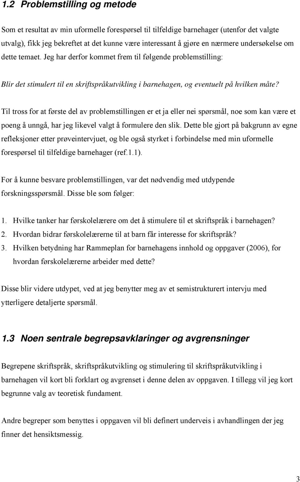 Til tross for at første del av problemstillingen er et ja eller nei spørsmål, noe som kan være et poeng å unngå, har jeg likevel valgt å formulere den slik.