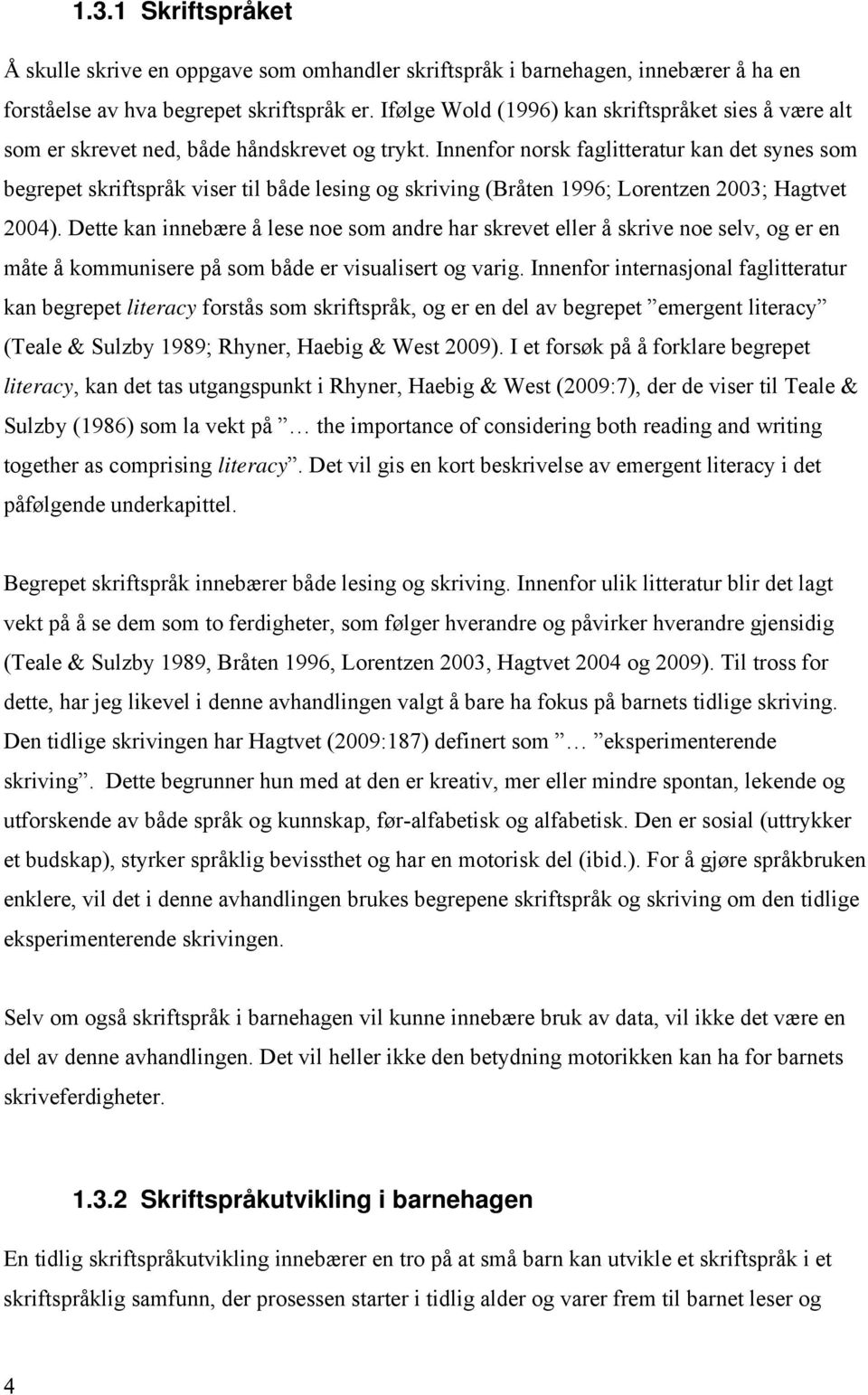 Innenfor norsk faglitteratur kan det synes som begrepet skriftspråk viser til både lesing og skriving (Bråten 1996; Lorentzen 2003; Hagtvet 2004).