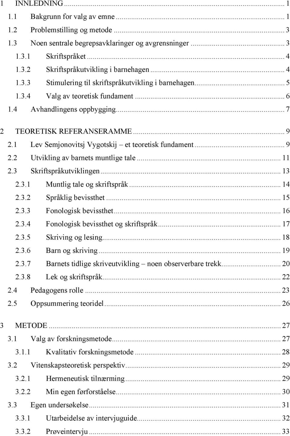 1 Lev Semjonovitsj Vygotskij et teoretisk fundament... 9 2.2 Utvikling av barnets muntlige tale... 11 2.3 Skriftspråkutviklingen... 13 2.3.1 Muntlig tale og skriftspråk... 14 2.3.2 Språklig bevissthet.