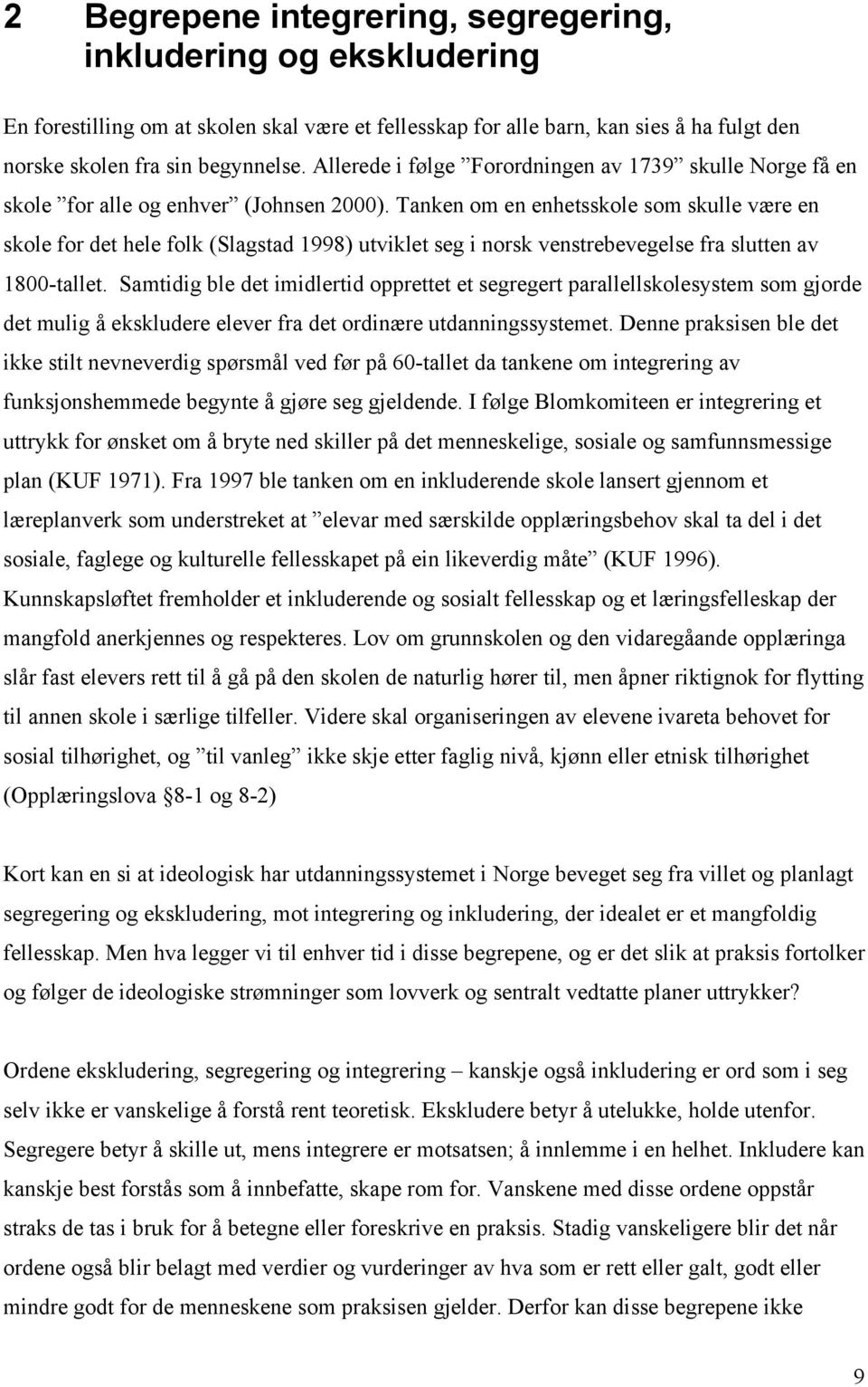 Tanken om en enhetsskole som skulle være en skole for det hele folk (Slagstad 1998) utviklet seg i norsk venstrebevegelse fra slutten av 1800-tallet.