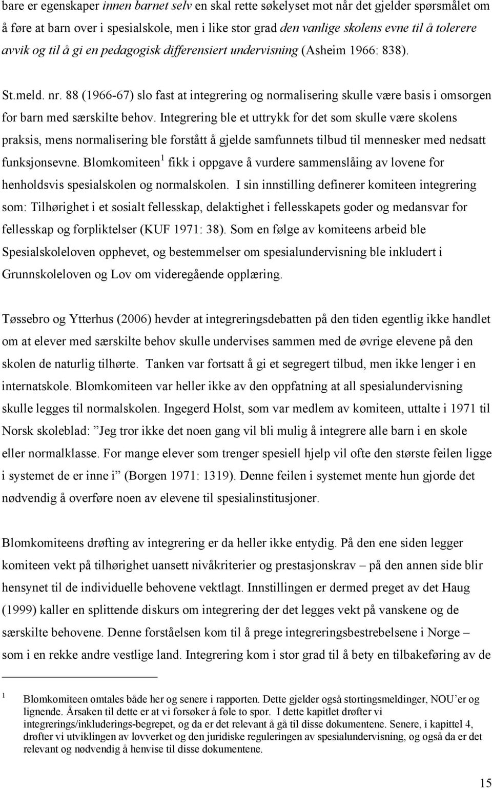 Integrering ble et uttrykk for det som skulle være skolens praksis, mens normalisering ble forstått å gjelde samfunnets tilbud til mennesker med nedsatt funksjonsevne.