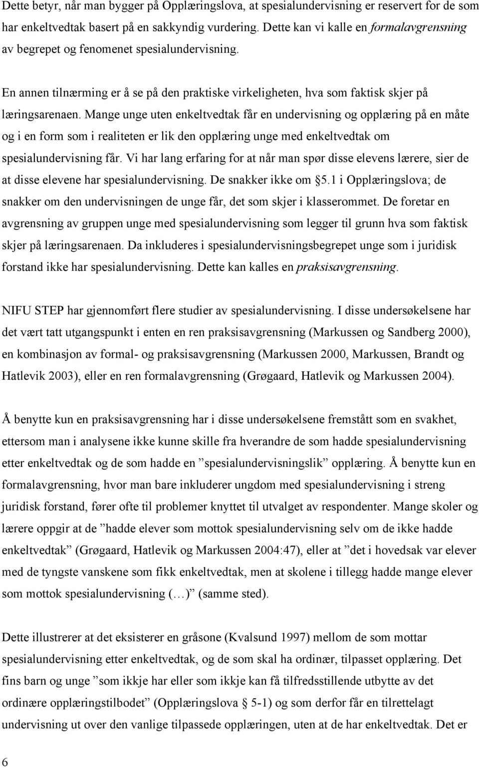 Mange unge uten enkeltvedtak får en undervisning og opplæring på en måte og i en form som i realiteten er lik den opplæring unge med enkeltvedtak om spesialundervisning får.