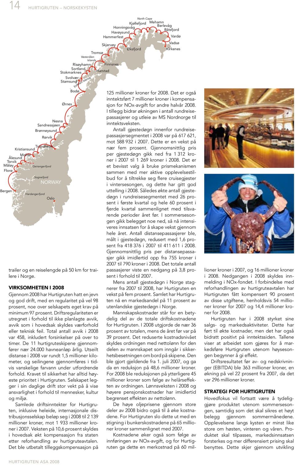 VIRKSOMHETEN I 2008 Gjennom 2008 har Hurtigruten hatt en jevn og god drift, med en regularitet på vel 98 prosent, noe over selskapets eget krav på minimum 97 prosent.