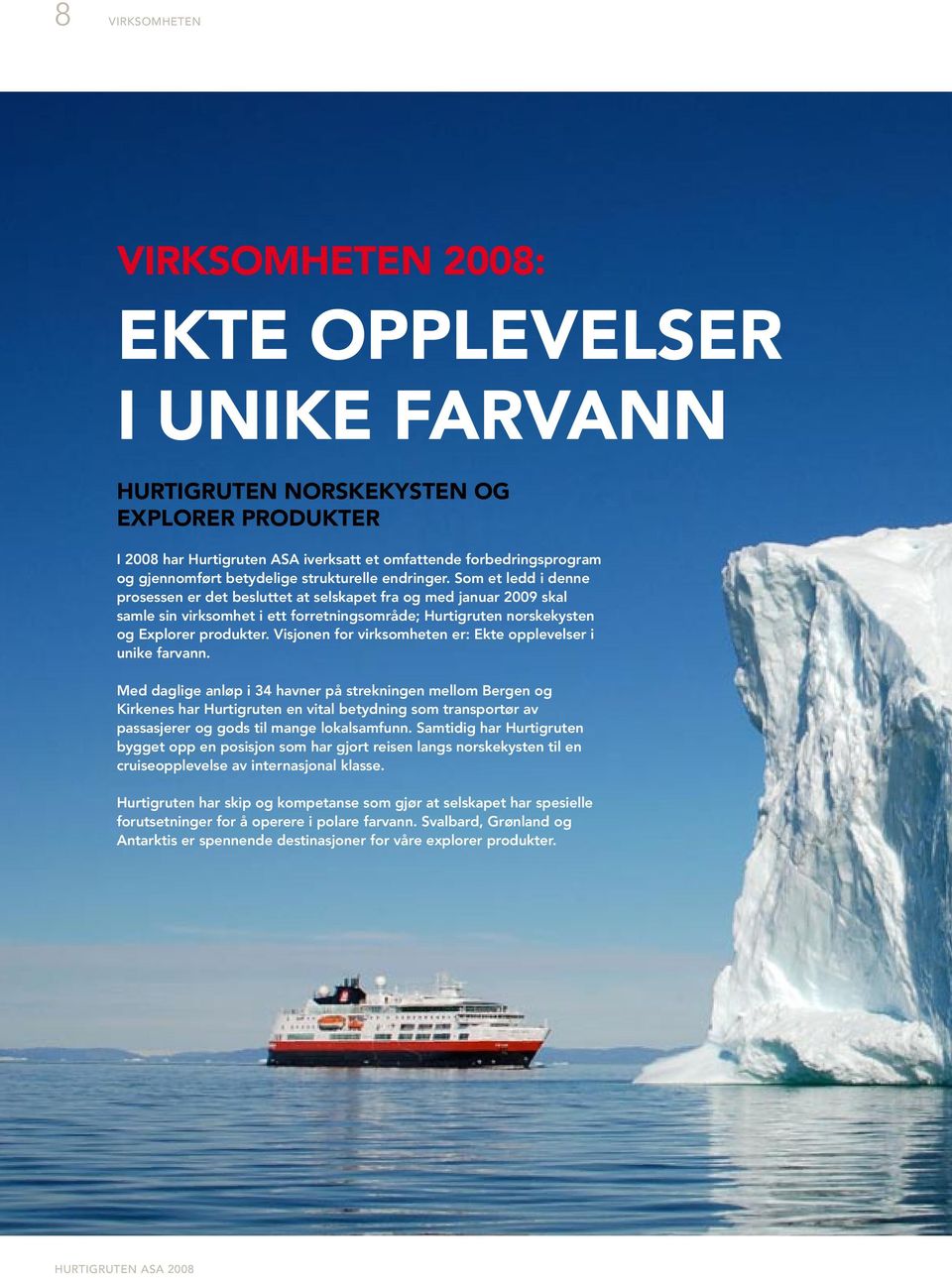 Som et ledd i denne prosessen er det besluttet at selskapet fra og med januar 2009 skal samle sin virksomhet i ett forretningsområde; Hurtigruten norskekysten og Explorer produkter.