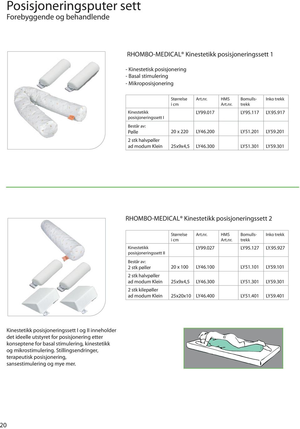 301 RHOMBO-MEDICAL Kinestetikk posisjoneringssett 2 Kinestetikk posisjoneringssett II Inko trekk LY99.027 LY95.127 LY.95.927 Består av: 2 stk pøller 20 x 100 LY46.100 LY51.101 LY59.