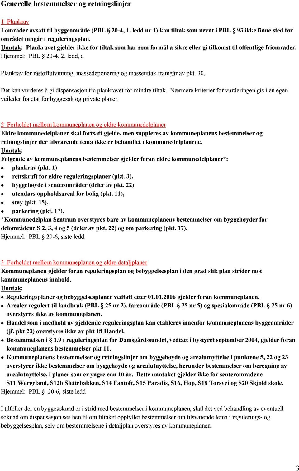 ledd, a Plankrav for råstoffutvinning, massedeponering og masseuttak framgår av pkt. 30. Det kan vurderes å gi dispensasjon fra plankravet for mindre tiltak.