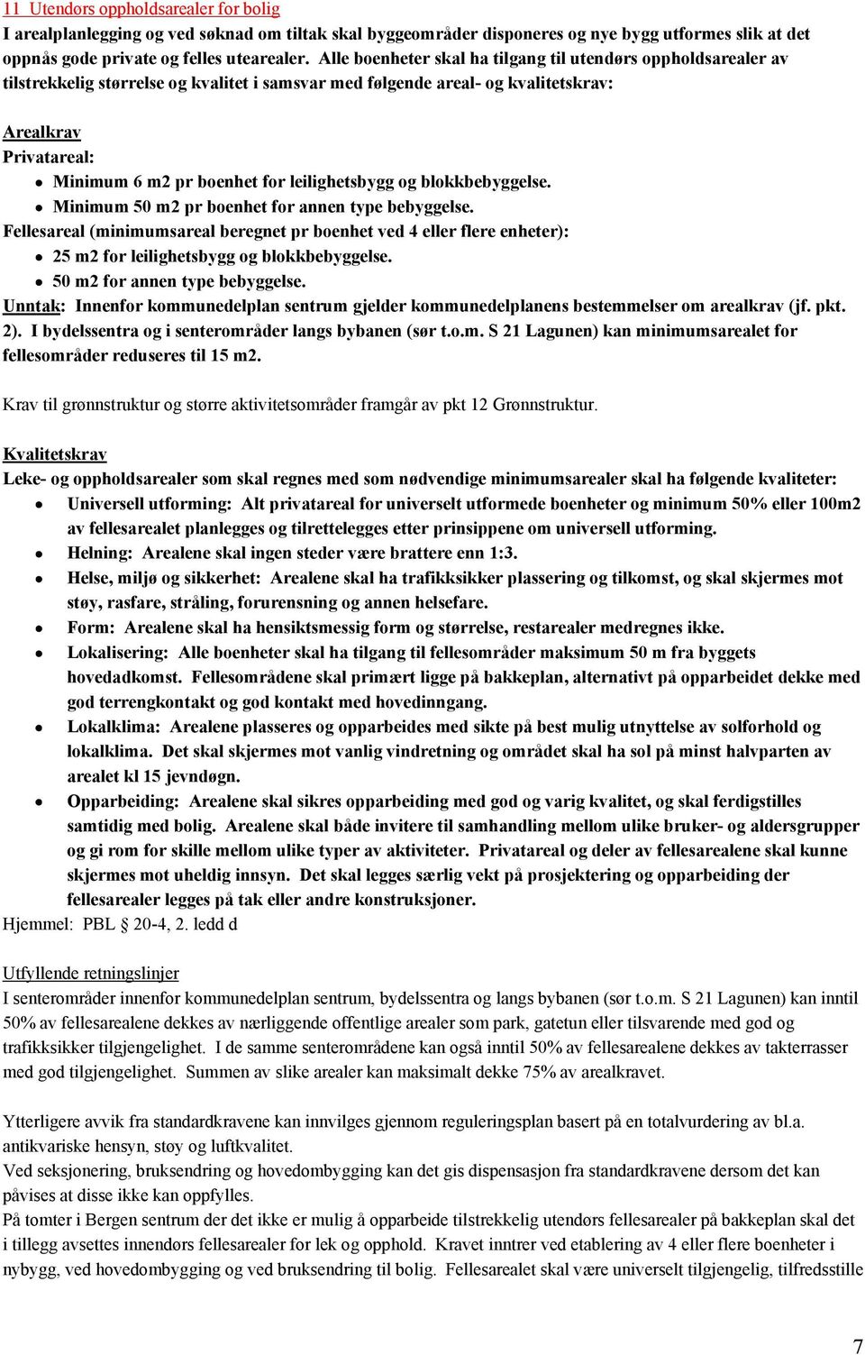 leilighetsbygg og blokkbebyggelse. Minimum 50 m2 pr boenhet for annen type bebyggelse.